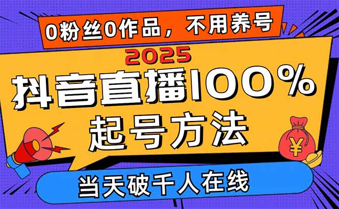 2025抖音直播100%起号方法，0粉丝0作品当天破千人在线 可配合多种变现方式-云创网