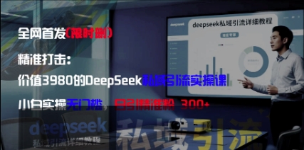精准打击：价值3980的DeepSeek私域引流实操课，小白实操无门槛，日引精准粉300+-云创网