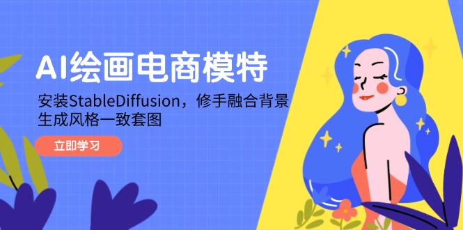 AI绘画电商模特，安装StableDiffusion，修手融合背景，生成风格一致套图-云创网
