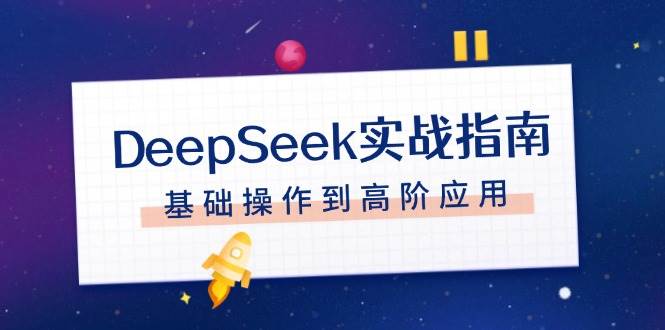 DeepSeek实战指南，注册配置、对话技巧、文件处理、基础操作到高阶应用-云创网