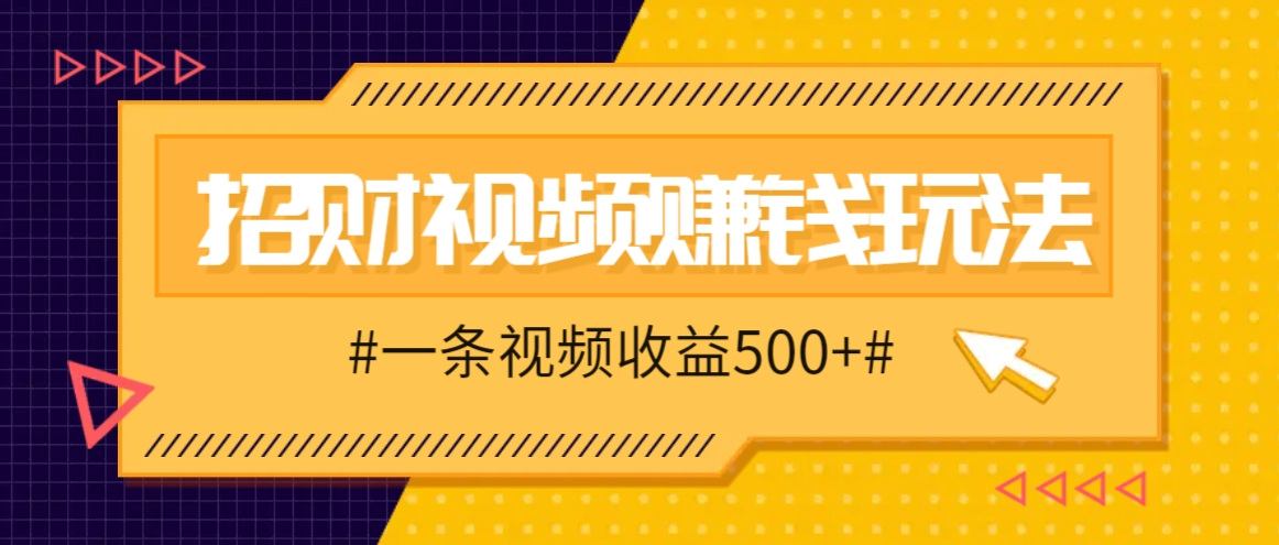 招财视频赚钱玩法，一条视频收益500+，零门槛小白也能学会-云创网