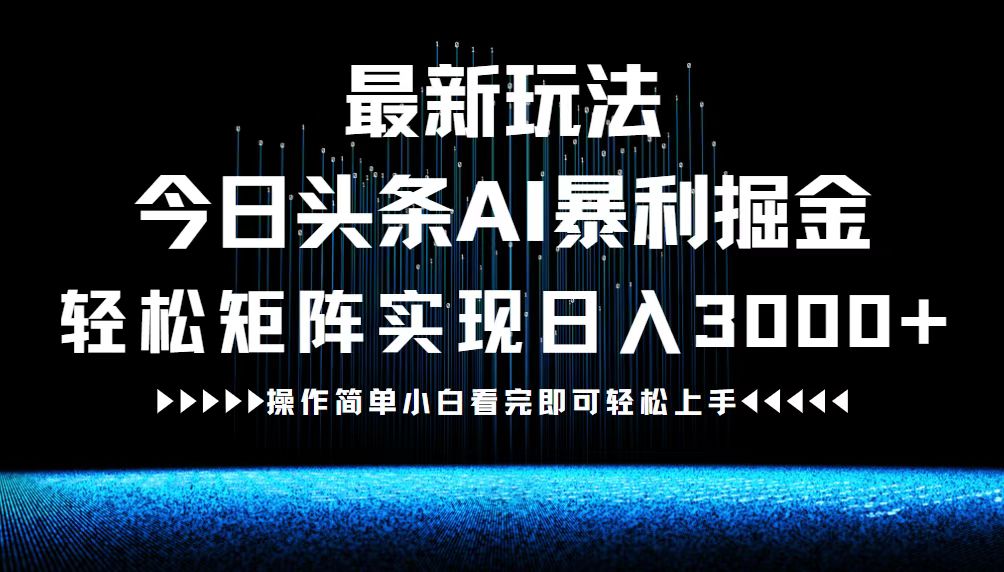 最新今日头条AI暴利掘金玩法，轻松矩阵日入3000+-云创网