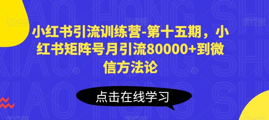 小红书引流训练营-第十五期，小红书矩阵号月引流80000+到微信方法论-云创网