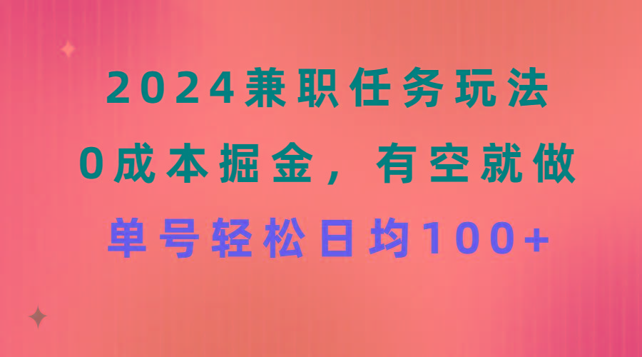 2024兼职任务玩法 0成本掘金，有空就做 单号轻松日均100+-云创网