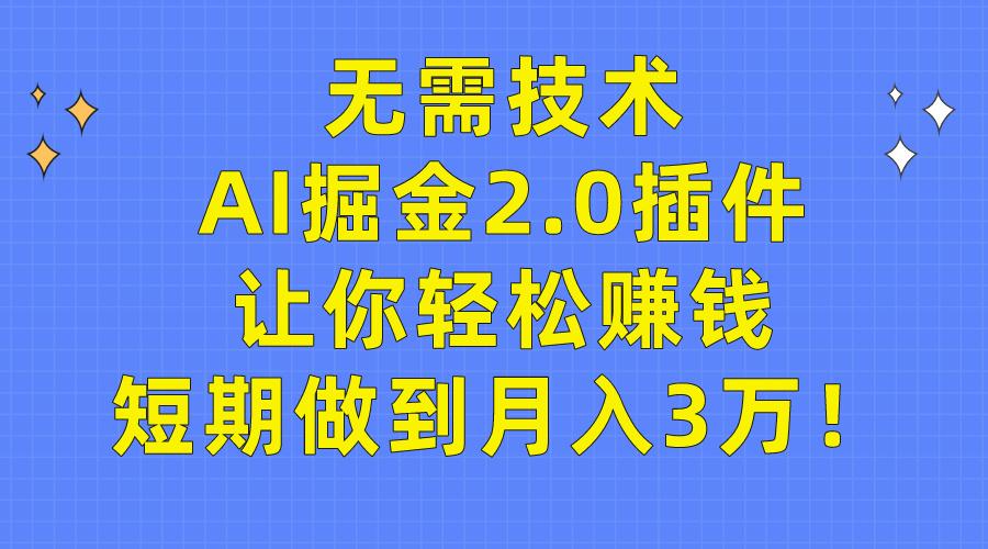 (9535期)无需技术，AI掘金2.0插件让你轻松赚钱，短期做到月入3万！-云创网