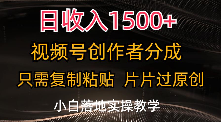 日收入1500+，视频号创作者分成，只需复制粘贴，片片过原创，小白也可...-云创网