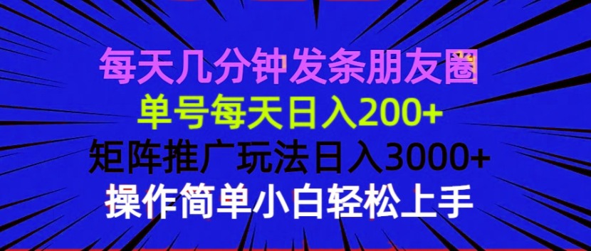每天几分钟发条朋友圈 单号每天日入200+ 矩阵推广玩法日入3000+ 操作简...-云创网