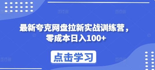 最新夸克网盘拉新实战训练营，零成本日入100+-云创网