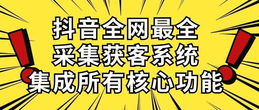 抖音全网最全采集获客系统，集成所有核心功能，日引500+-云创网
