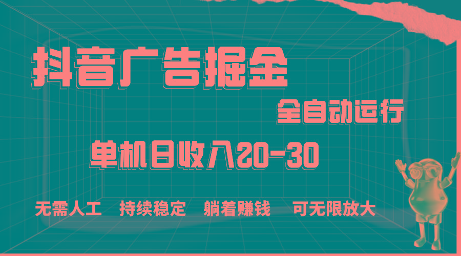 抖音广告掘金，单机产值20-30，全程自动化操作-云创网