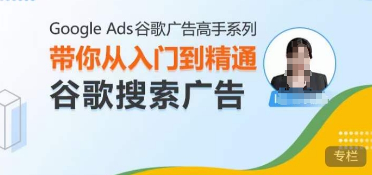 Google Ads谷歌广告高手 - 搜索广告，带你从入门到精通谷歌搜索广告-云创网