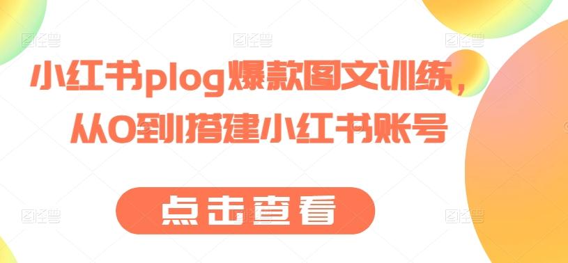 小红书plog爆款图文训练，从0到1搭建小红书账号-云创网
