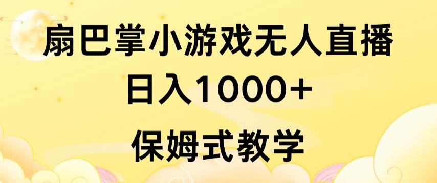 抖音最强风口，扇巴掌无人直播小游戏日入1000+，无需露脸，保姆式教学【揭秘】-云创网