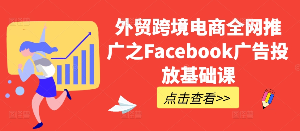 外贸跨境电商全网推广之Facebook广告投放基础课-云创网