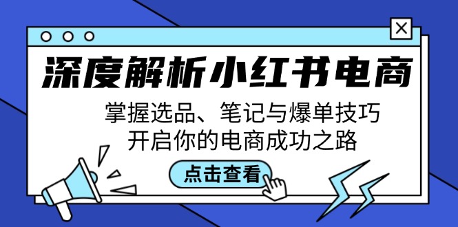 深度解析小红书电商：掌握选品、笔记与爆单技巧，开启你的电商成功之路-云创网