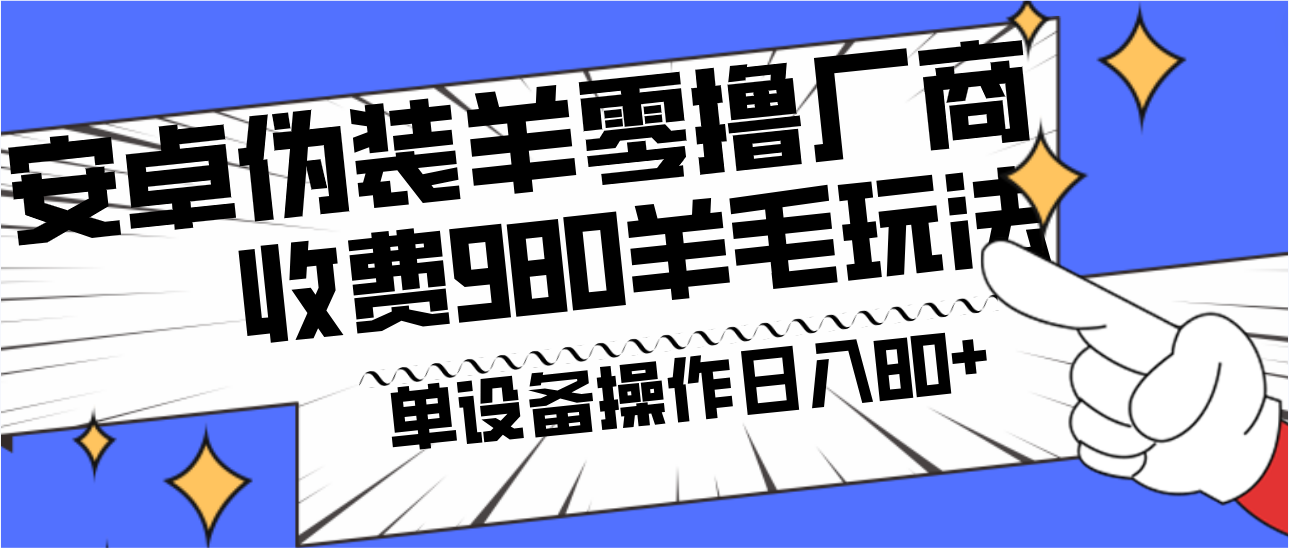 安卓伪装羊零撸厂商羊毛项目，单机日入80+，可矩阵，多劳多得，收费980项目直接公开-云创网