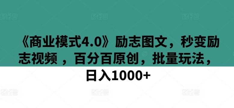 《商业模式4.0》励志图文，秒变励志视频 ，百分百原创，批量玩法，日入1000+【揭秘】-云创网