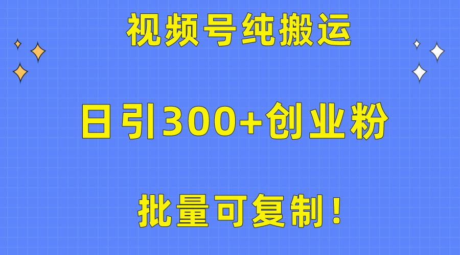 批量可复制！视频号纯搬运日引300+创业粉教程！-云创网