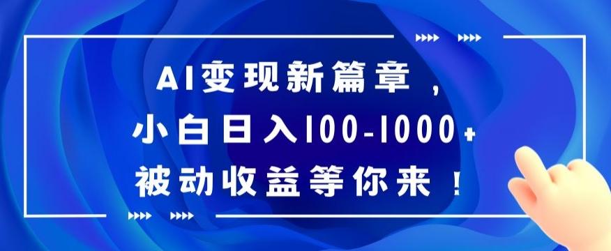 AI变现新篇章，小白日入100-1000+被动收益等你来【揭秘】-云创网
