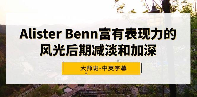 Alister Benn富有表现力的风光后期减淡和加深大师班-中英字幕-云创网