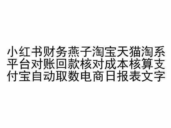 小红书财务燕子淘宝天猫淘系平台对账回款核对成本核算支付宝自动取数电商日报表-云创网