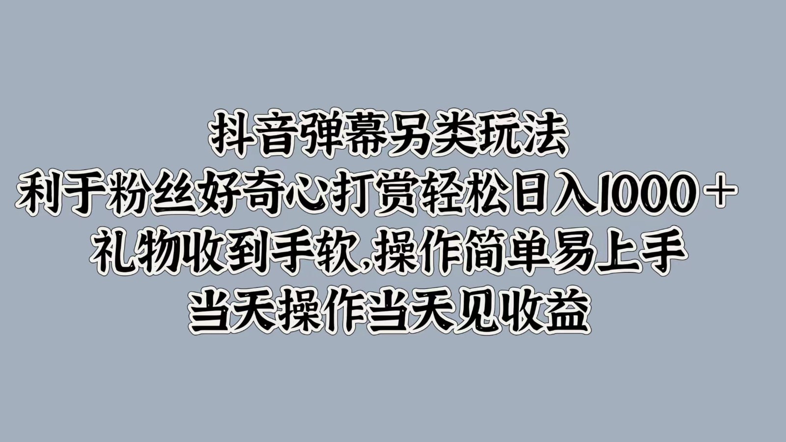抖音弹幕另类玩法，利于粉丝好奇心打赏轻松日入1000＋ 礼物收到手软，操作简单-云创网