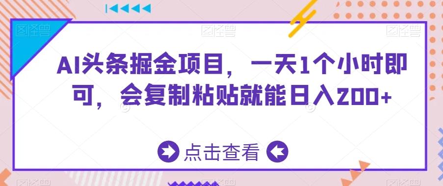 AI头条掘金项目，一天1个小时即可，会复制粘贴就能日入200+-云创网