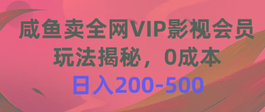 咸鱼卖全网VIP影视会员，玩法揭秘，0成本日入200-500-云创网
