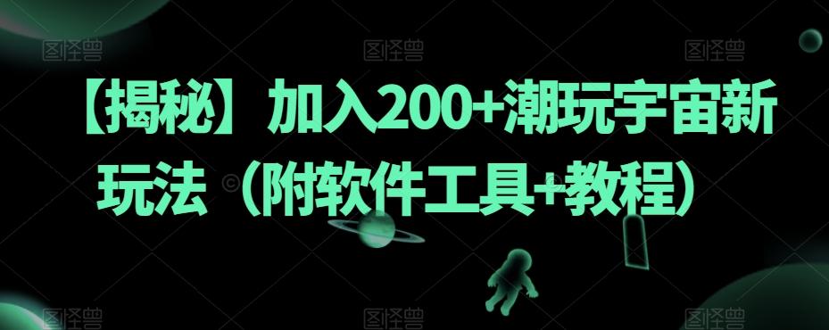 【揭秘】加入200+潮玩宇宙新玩法（附软件工具+教程）-云创网