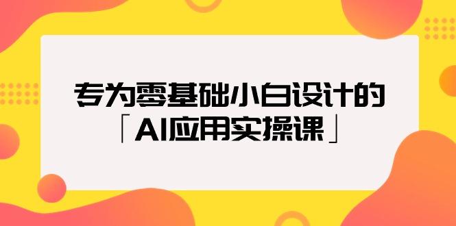 (9578期)专为零基础小白设计的「AI应用实操课」18节视频课-云创网
