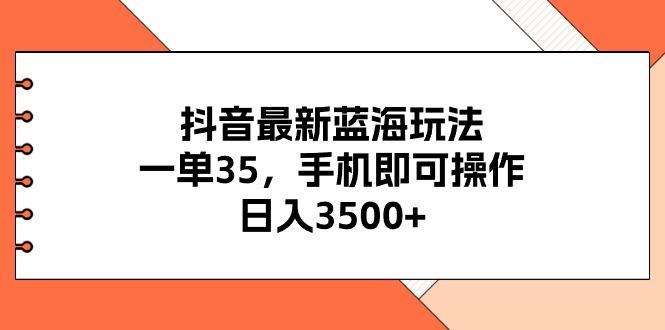 抖音最新蓝海玩法，一单35，手机即可操作，日入3500+，不了解一下真是...-云创网