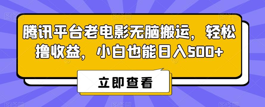 腾讯平台老电影无脑搬运，轻松撸收益，小白也能日入500+【揭秘】-云创网