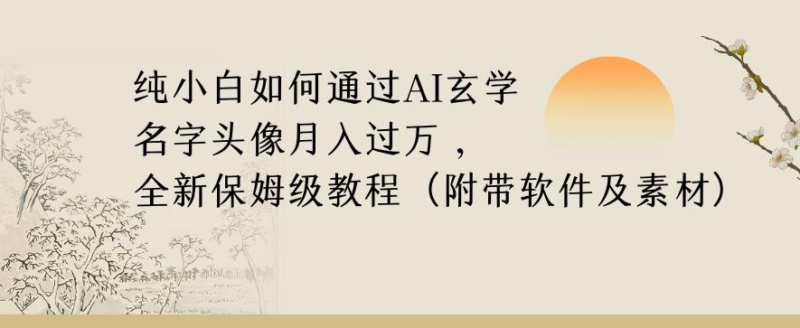 纯小白如何通过AI玄学名字头像，月入过万，高复购高利润，全新保姆级教程【揭秘】-云创网