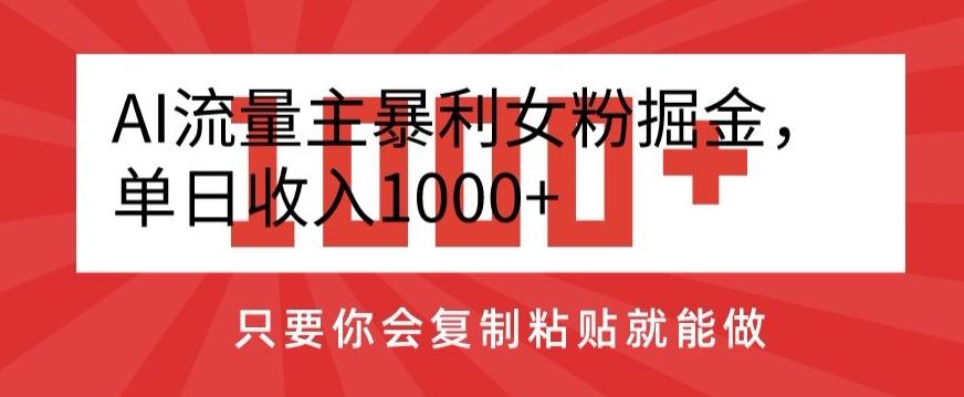 AI流量主暴利女粉掘金，单日收入1000+，只要你会复制粘贴就能做-云创网
