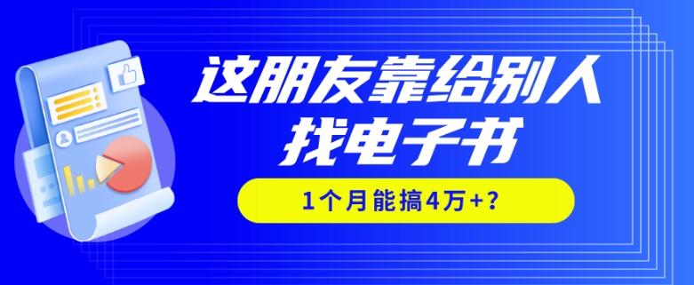 我靠！这朋友靠给别人找电子书，1个月能搞4万+？-云创网