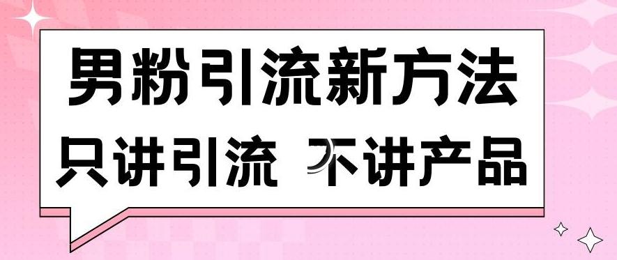 男粉引流新方法日引流100多个男粉只讲引流不讲产品不违规不封号【揭秘】-云创网