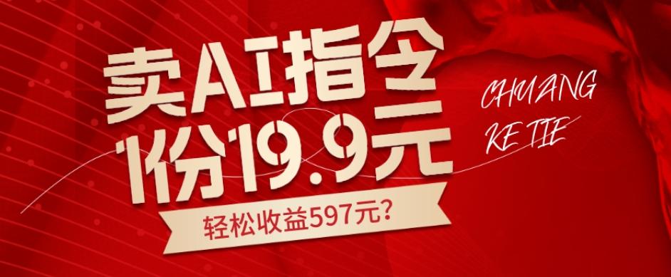 卖AI指令，1份19.9元，1天能卖30份？轻松收益597元？-云创网