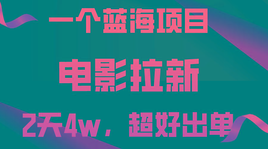 【蓝海项目】电影拉新，两天搞了近4w，超好出单，直接起飞-云创网